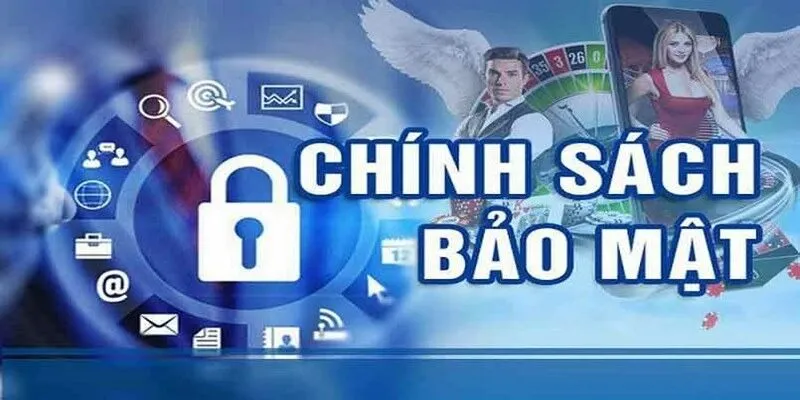 Chính sách bảo mật minh bạch, đảm bảo quyền riêng tư tuyệt đối